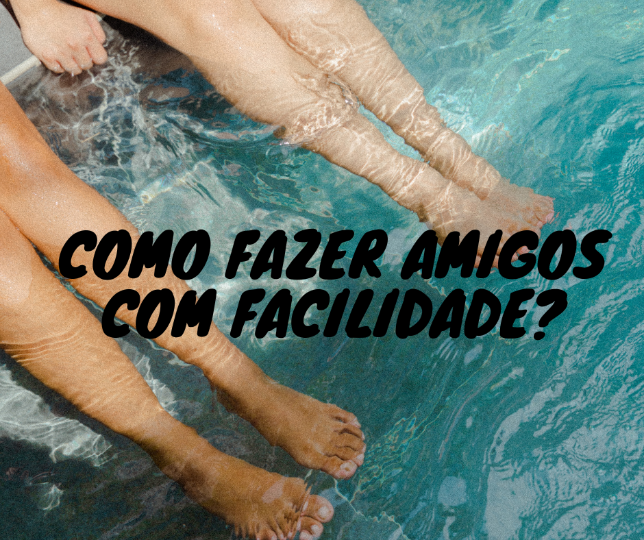 Como fazer amigos com facilidade?