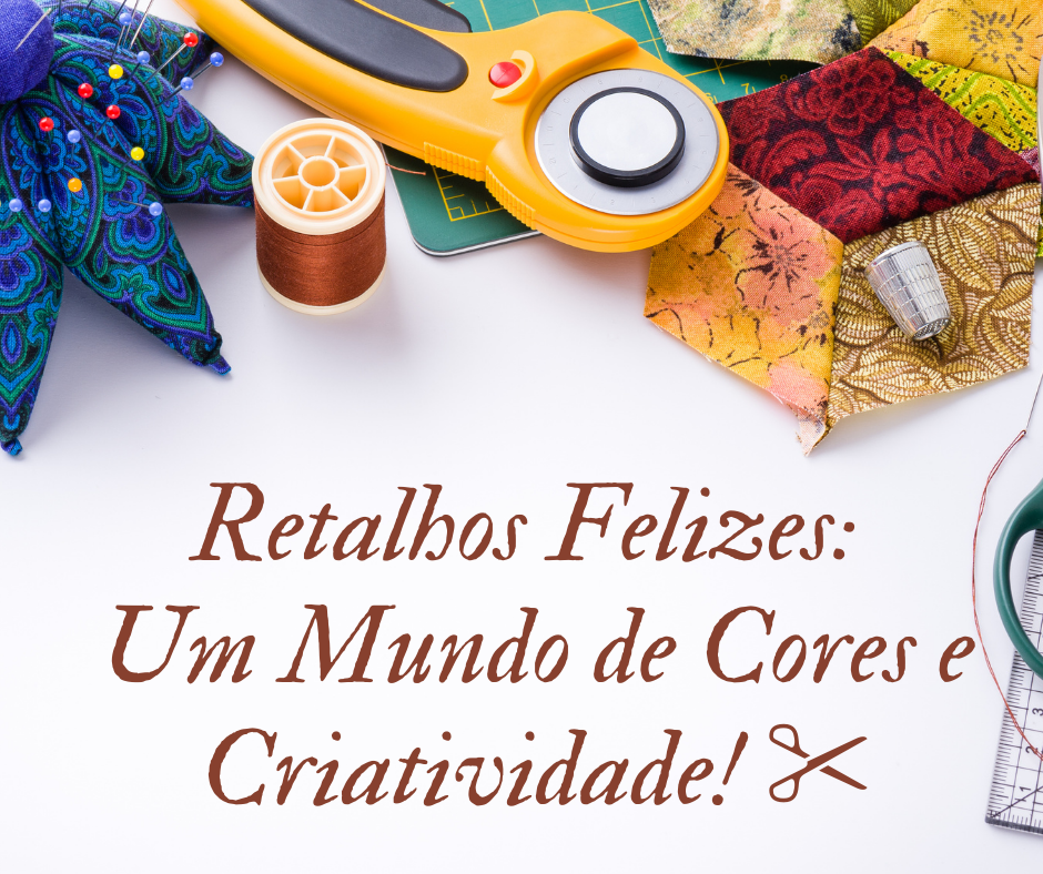 Retalhos Felizes: Um Mundo de Cores e Criatividade! ✂️