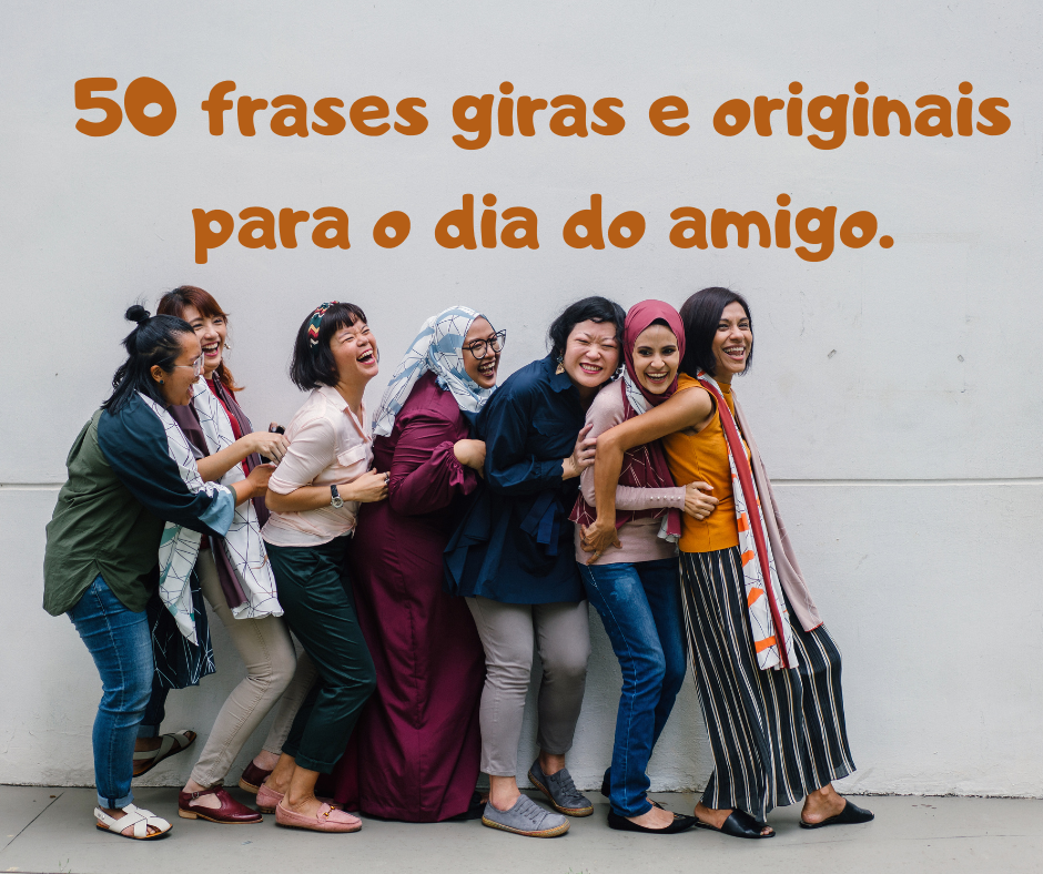 50 frases giras e originais para o dia do amigo.