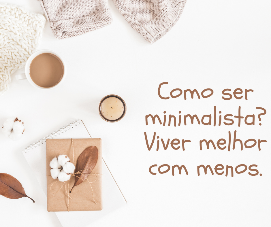 Como ser minimalista? Viver melhor com menos.