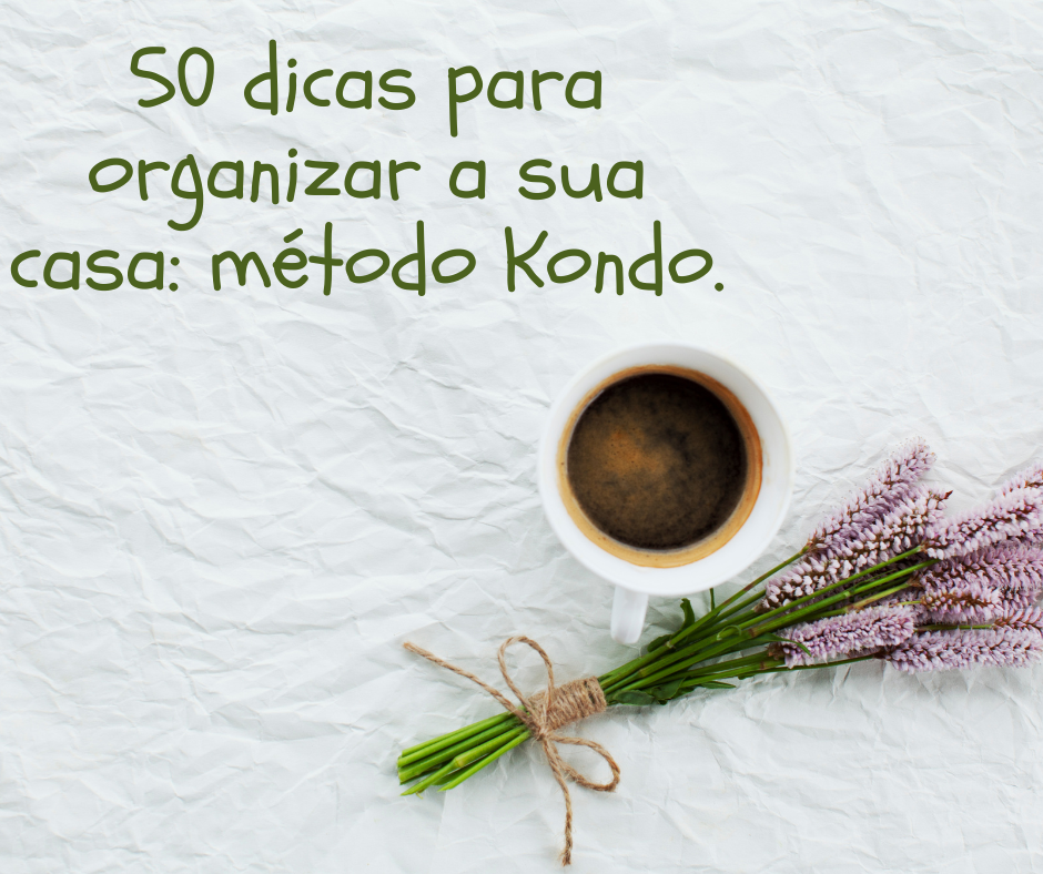 50 dicas para organizar a sua casa: método Kondo.