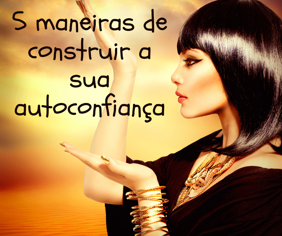 5 maneiras de construir a sua autoconfiança