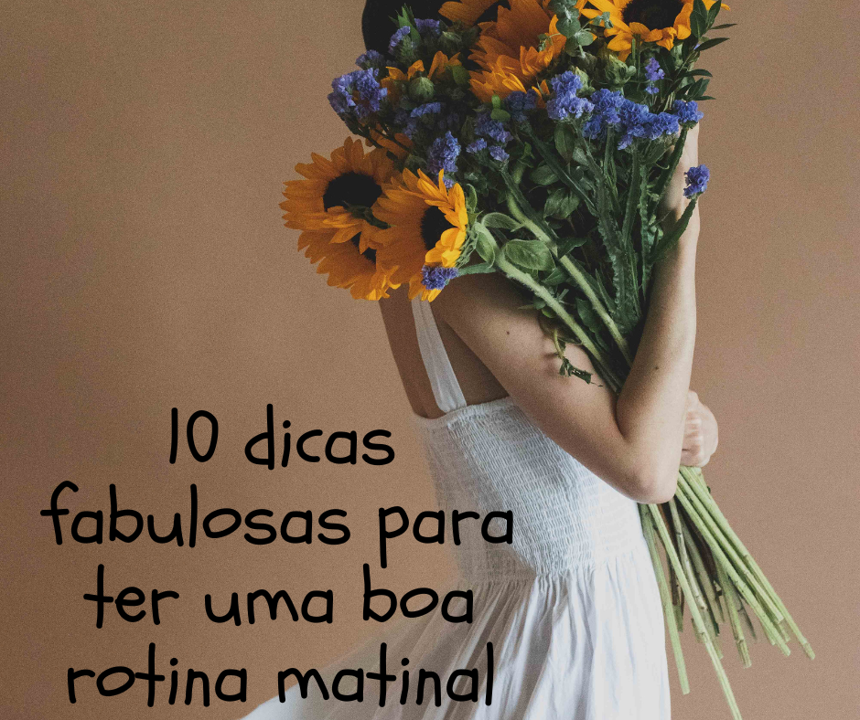 10 dicas fabulosas para ter uma boa rotina matinal