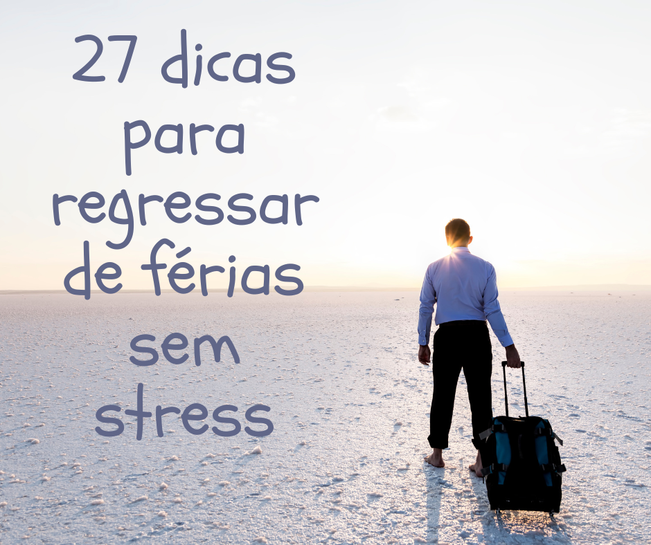 27 dicas para regressar de férias sem stress