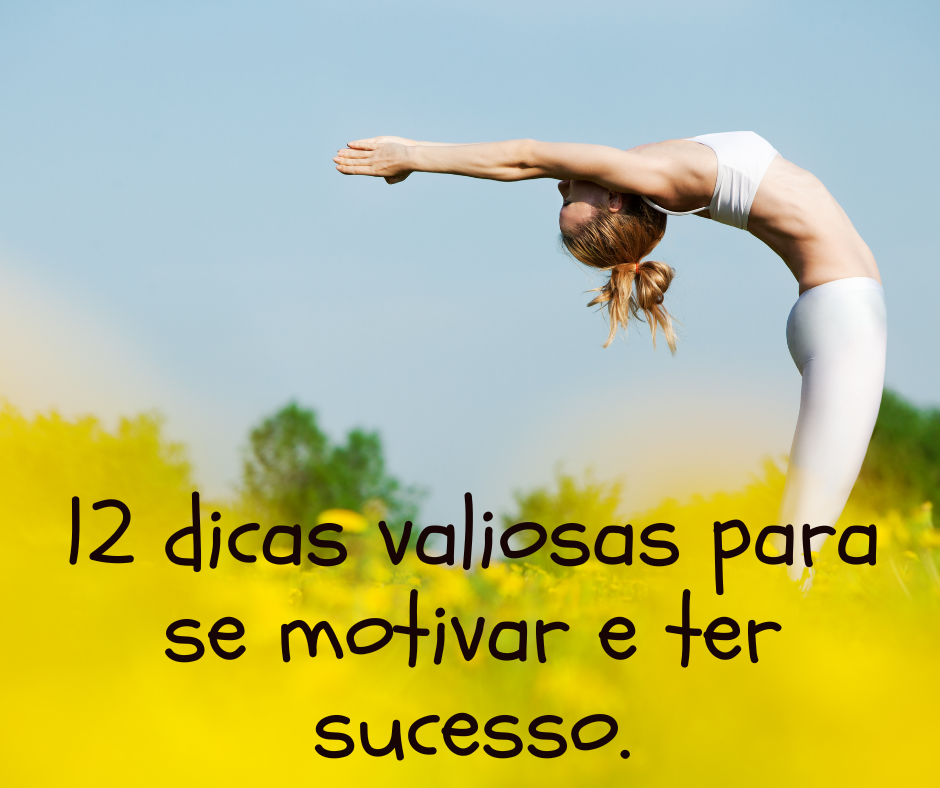 12 dicas valiosas para se motivar e ter sucesso.