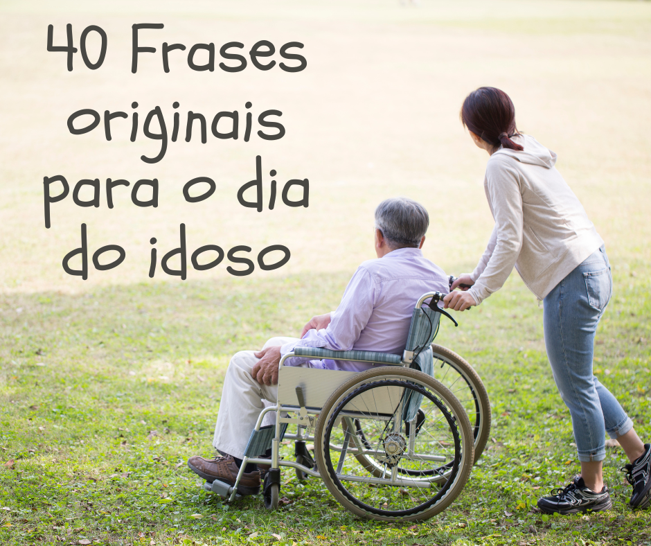 40 Frases originais para o dia do idoso