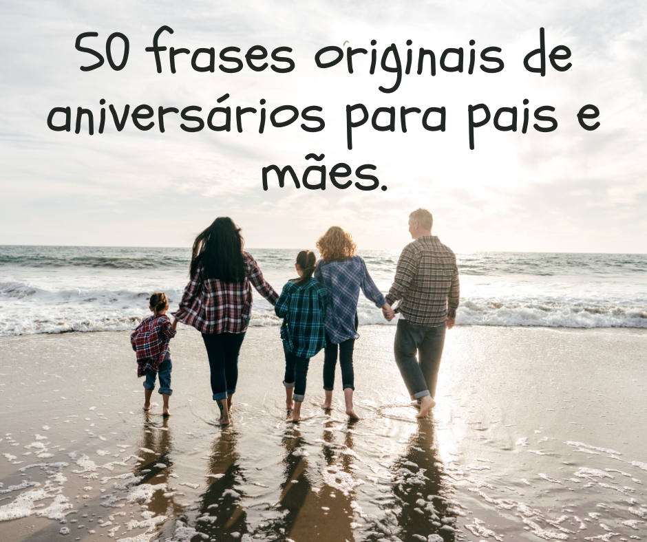 50 frases originais de aniversários para pais e mães.