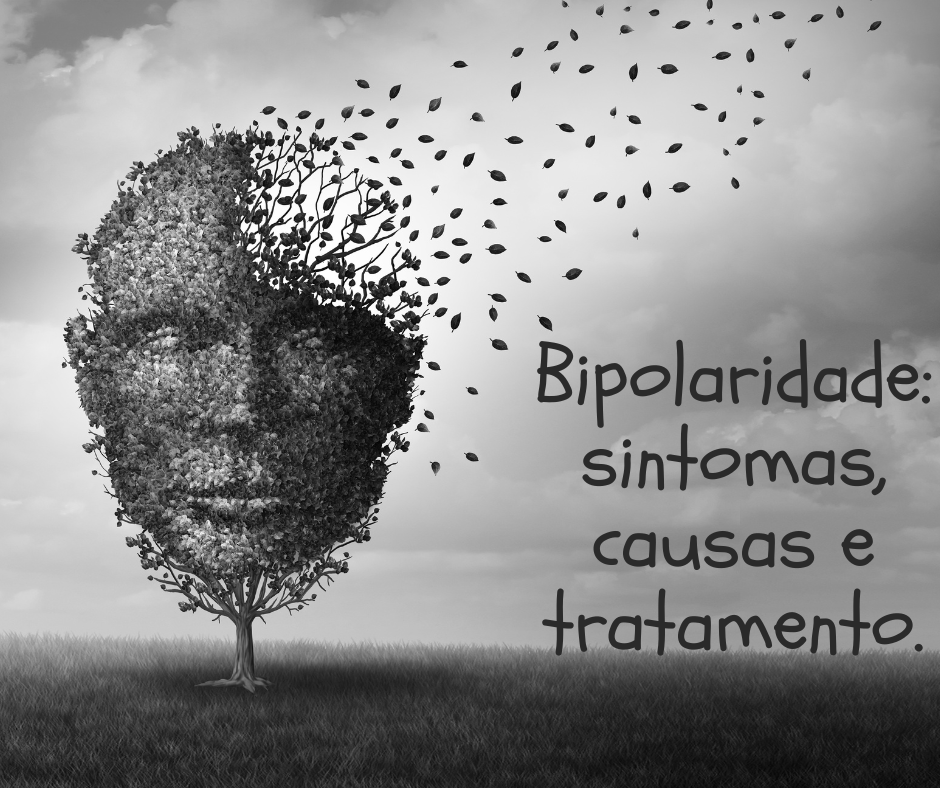 Bipolaridade: sintomas, causas e tratamento.