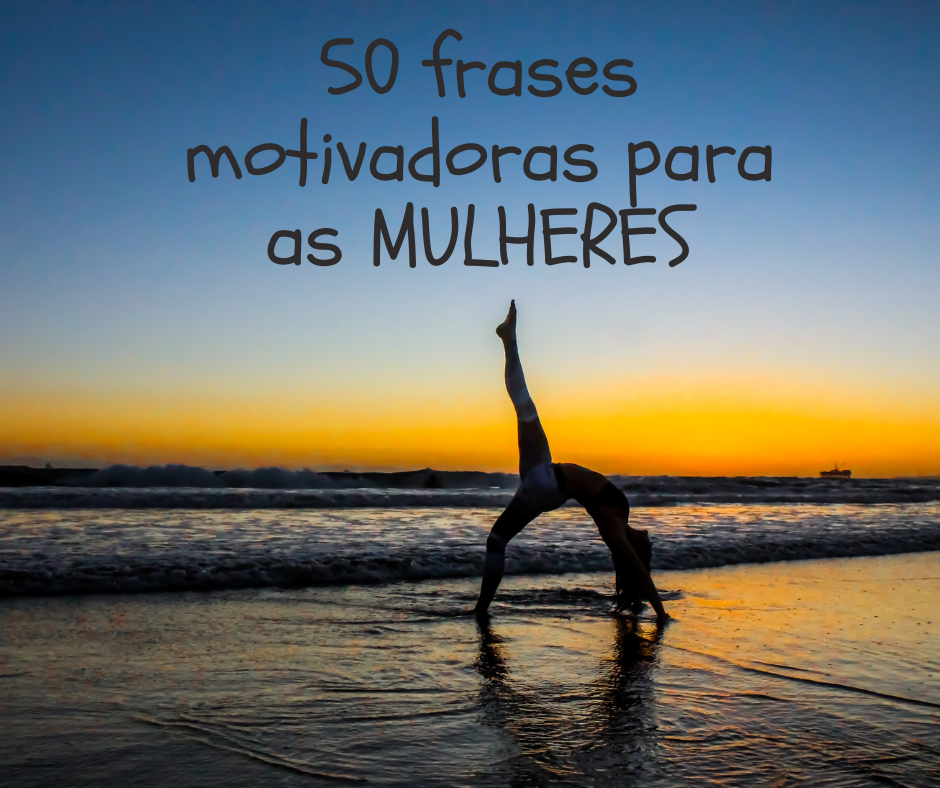 50 frases motivadoras para as MULHERES