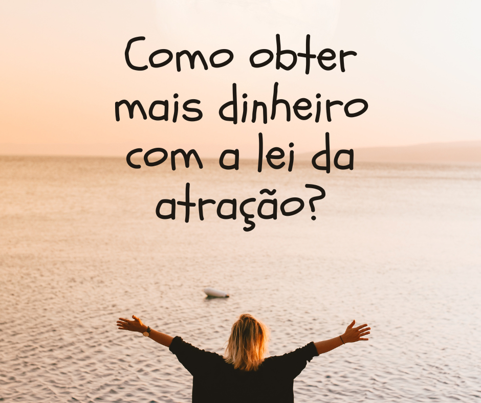 Como obter mais dinheiro com a lei da atração?