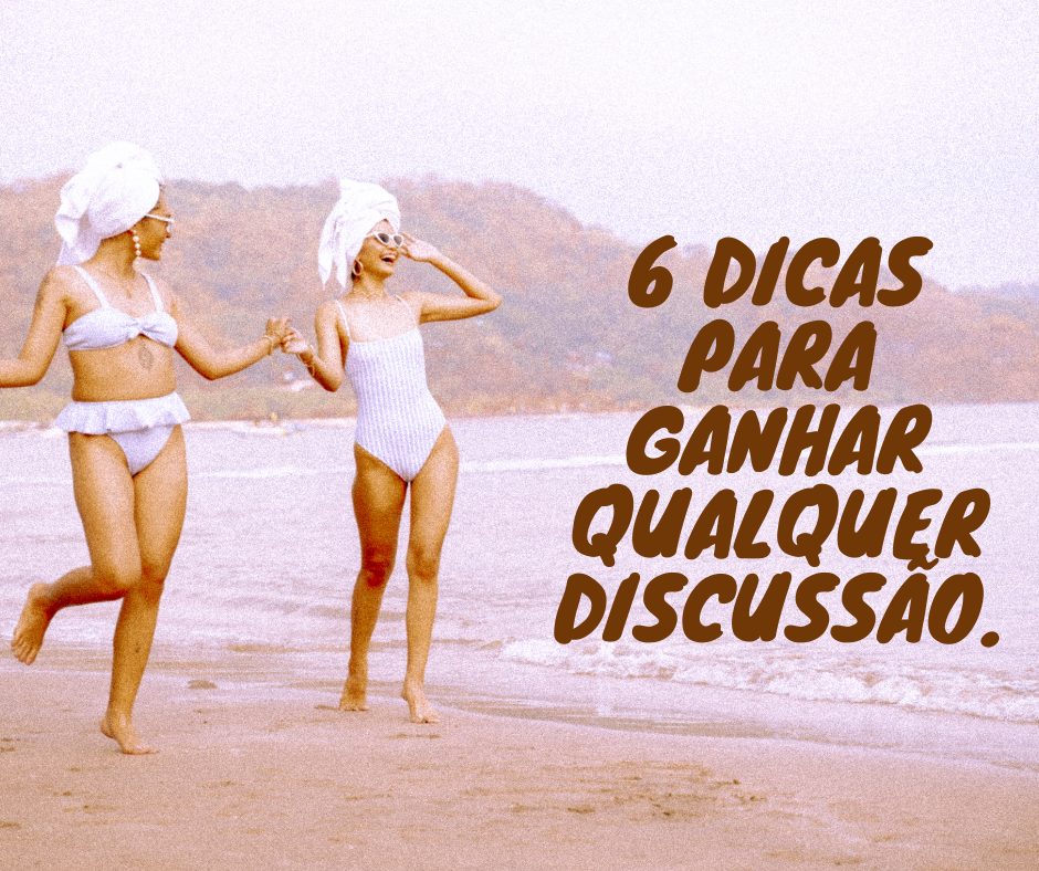 6 dicas para ganhar qualquer discussão.