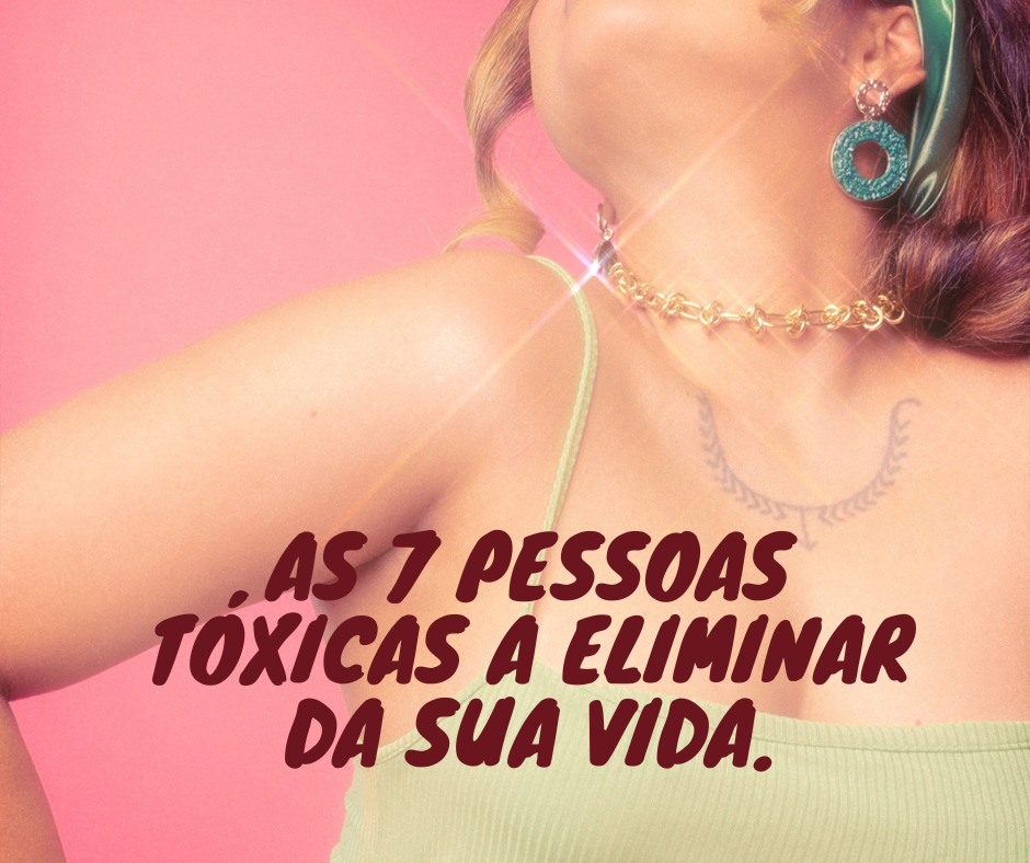 As 7 pessoas tóxicas a eliminar da sua vida.