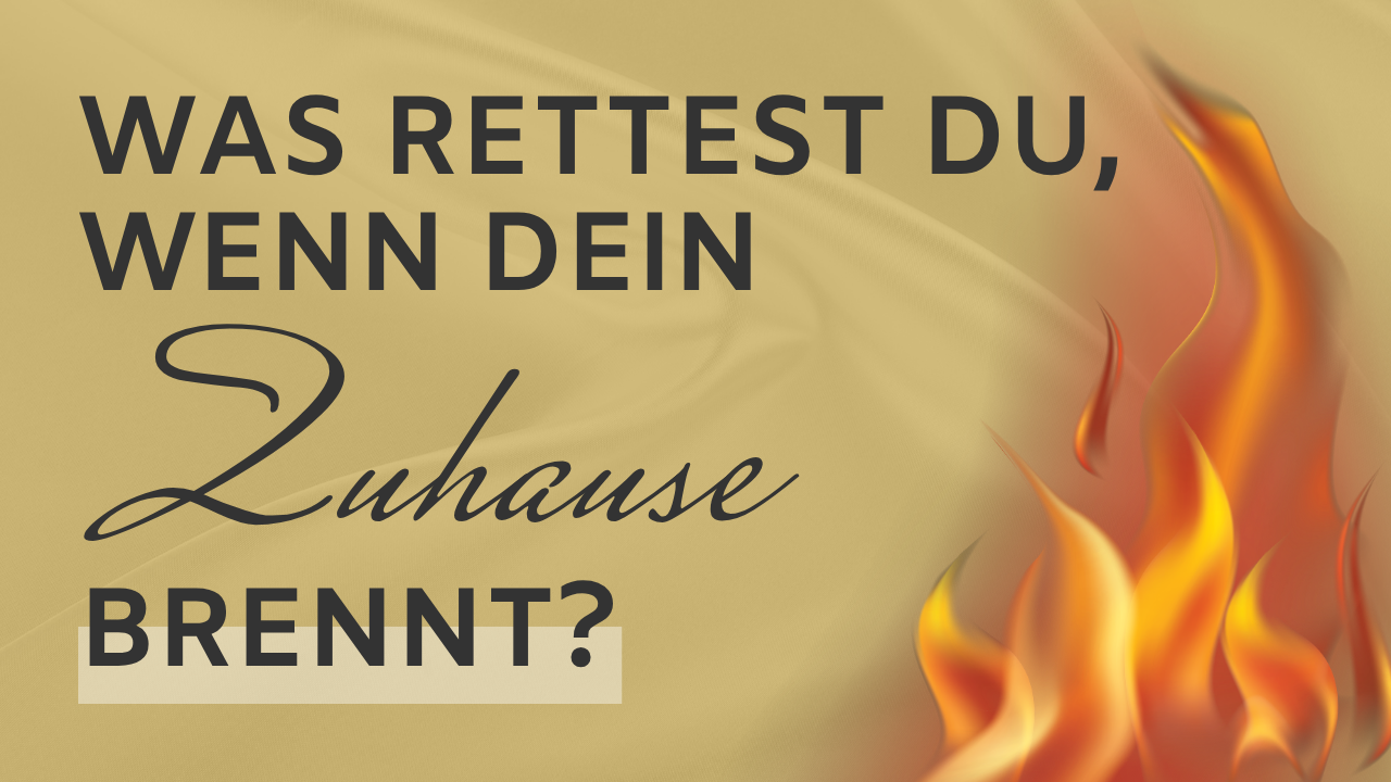 Was rettest du wenn dein Zuhause brennt?