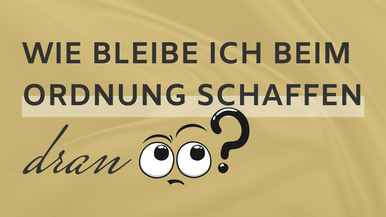 Wie bleibe ich beim Ordnung schaffen dran