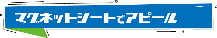 マグネットシートでアピール！