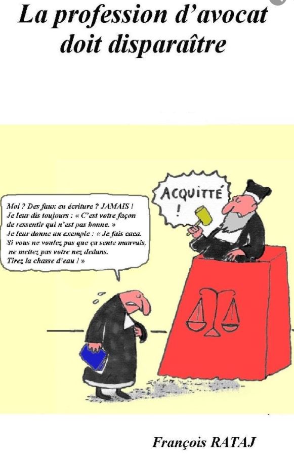 La profession d'avocat doit disparaître ! de François RATAJ site Patrick DEREUDRE  www.stopcorruptionstop.fr  www.jesuisvictime.fr  www.jesuispatrick.fr PARJURE & CORRUPTION à très Grande Echelle au Coeur même de la JUSTICE & REPUBLIQUE