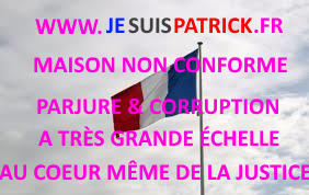 PARJURE & CORRUPTION À  TRÈS GRANDE ÉCHELLE AU CŒUR DE LA JUSTICE wwwjesuispatrick.fr Site de Patrick DEREUDRE 