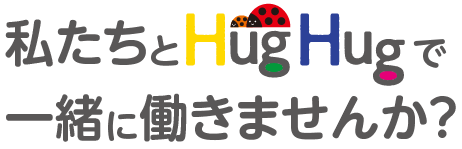 私たちとHugHugで一緒に働きませんか？