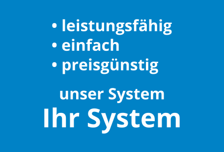 preisgünstig, leistungsfähig, einfach - unser System - Ihr System