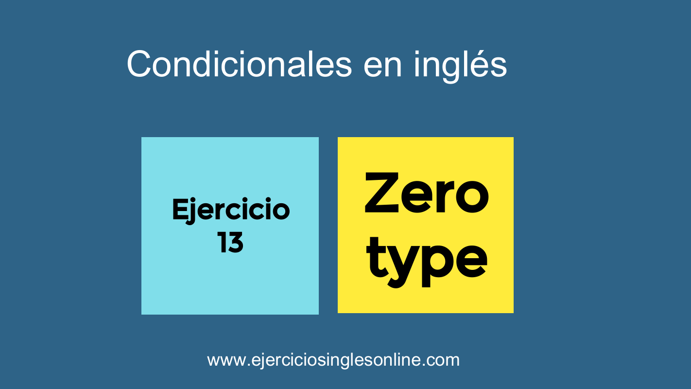 Condicionales en inglés - Ejercicio 13 (tipo zero)