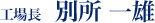 工場長　別所 一雄