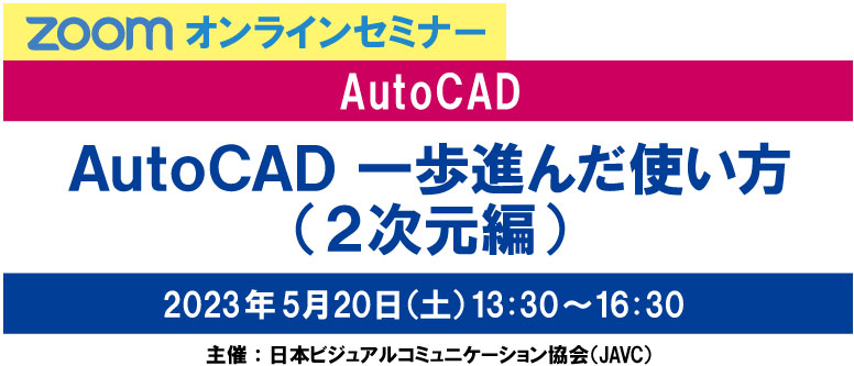 ZOOMオンラインセミナー　ＡｕｔｏＣＡＤ 一歩進んだ使い方　2023年 5月20日（土）13:30～16:30　主催：日本ビジュアルコミュニケーション協会（JAVC）　