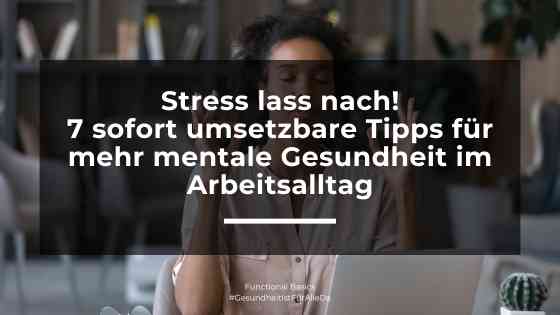 Stress lass nach! 7 sofort umsetzbare Tipps für mehr mentale Gesundheit im Arbeitsalltag