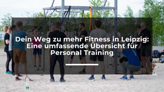 Dein Weg zu mehr Fitness in Leipzig: Eine umfassende Übersicht für Personal Training