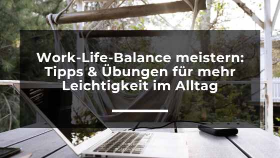 Work-Life-Balance: Wie du Beruf und Privatleben in Einklang bringst