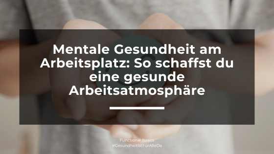 Mentale Gesundheit am Arbeitsplatz: So schaffst du eine gesunde Arbeitsatmosphäre