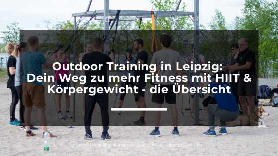 Outdoor Training in Leipzig: Dein Weg zu mehr Fitness mit HIIT & Körpergewicht - die Übersicht