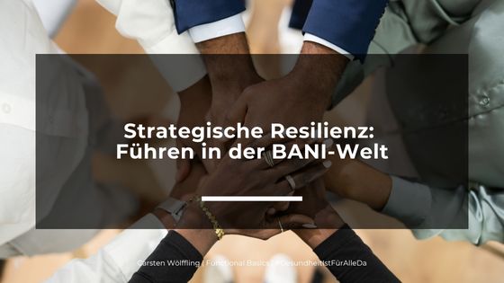 Strategische Resilienz: Führen in der BANI-Welt