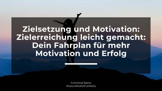Zielsetzung und Motivation: Zielerreichung leicht gemacht: Dein Fahrplan für mehr Motivation und Erfolg