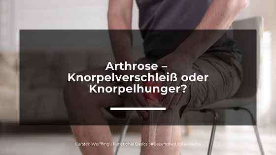 Arthrose – Knorpelverschleiß oder Knorpelhunger?