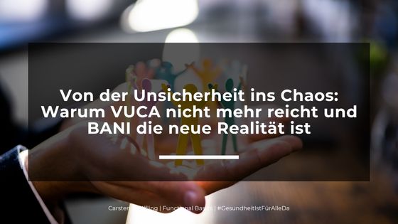 Von der Unsicherheit ins Chaos: Warum VUCA nicht mehr reicht und BANI die neue Realität ist