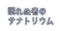 眠れぬ者のサナトリウム
