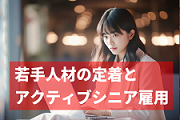 アクティブシニアの雇用が若手人材の定着に与える影響。世代間コラボレーションの効果は絶大