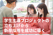 学生の成長を加速！新卒採用に繋がる学生主導プロジェクト型インターンシップの成功事例