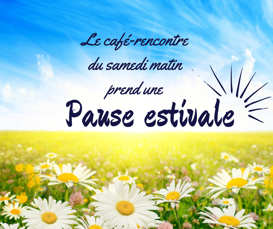 Le café-rencontre du samedi matin prend un pause estivale. Nous serons de retour en septembre.