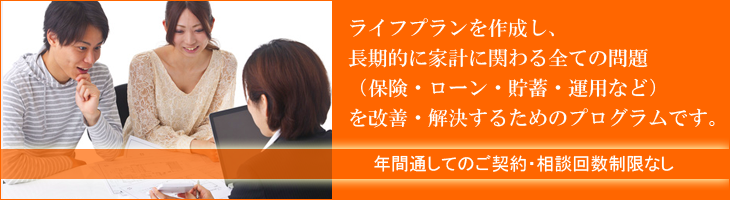 ライフプランを作成し、長期的に家計に関わる全ての問題(保険・ローン・貯蓄)を改善・解決するためのプログラム