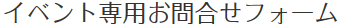 イベント専用お問い合わせフォーム