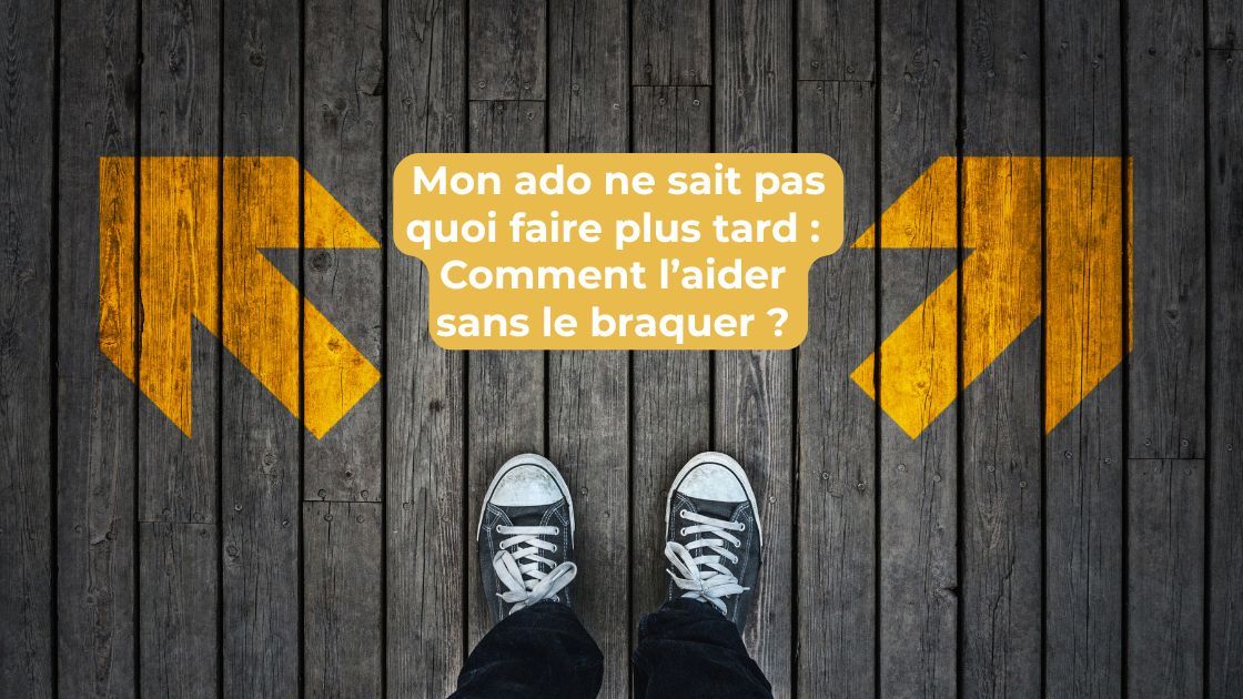 Mon ado ne sait pas quoi faire plus tard : Comment l’aider sans le braquer ?