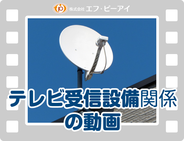 テレビ受信設備の動画【新潟】株式会社エフ・ピーアイ