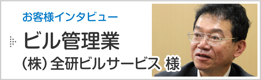 新潟市の消防設備点検お客様インタビュー「ビル管理業 株式会社 全研ビルサービス新潟支店（中央区）様」のページへ
