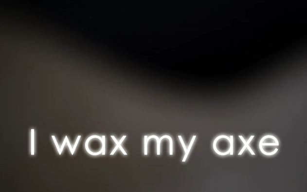 I wax my axe