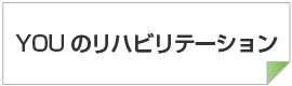 YOUのリハビリテーション