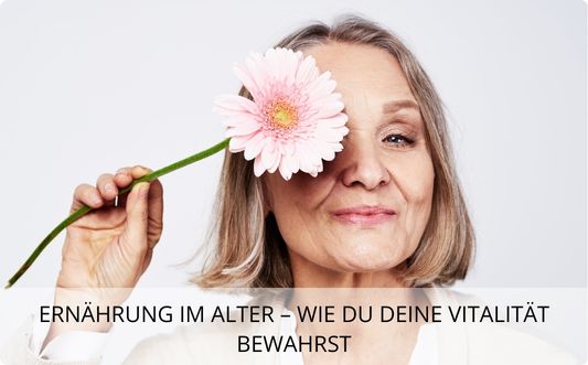 Ernährung im Alter – Wie du deine Vitalität bewahrst