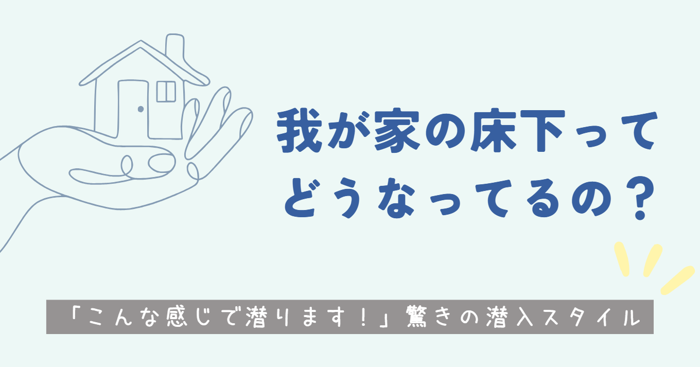 【潜入レポート】床下ってどうなってるの？
