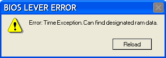Error: Time exception. Can’t find designated ram data. Image from: http://atom.smasher.org/error/?icon=Attention&style=xp&title=BIOS+LEVER+ERROR&url=&text=Error%3A+Time+Exception.+Can%92t+find+designated+ram+data.+&b1=&b2=&b3=Reload