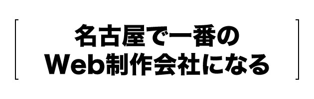 名古屋で一番のWeb制作会社になる